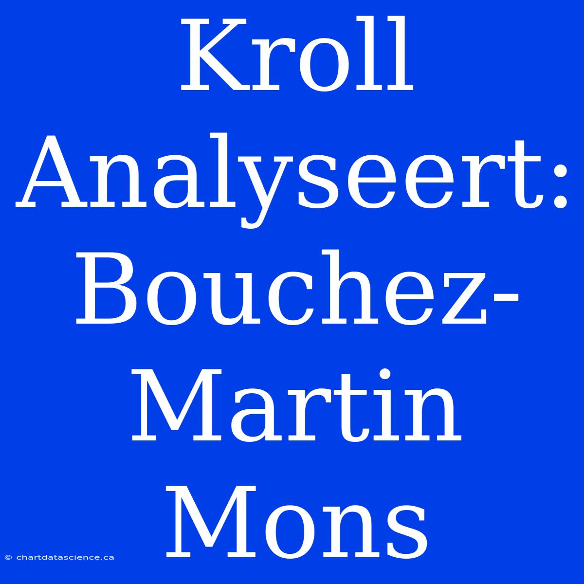 Kroll Analyseert: Bouchez-Martin Mons