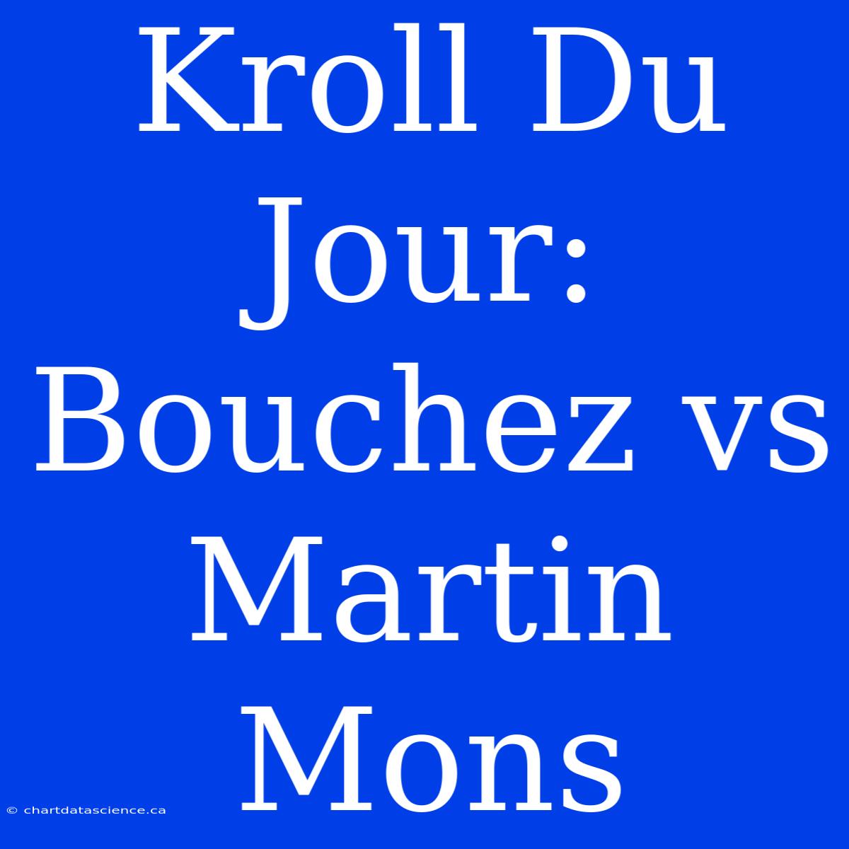 Kroll Du Jour: Bouchez Vs Martin Mons