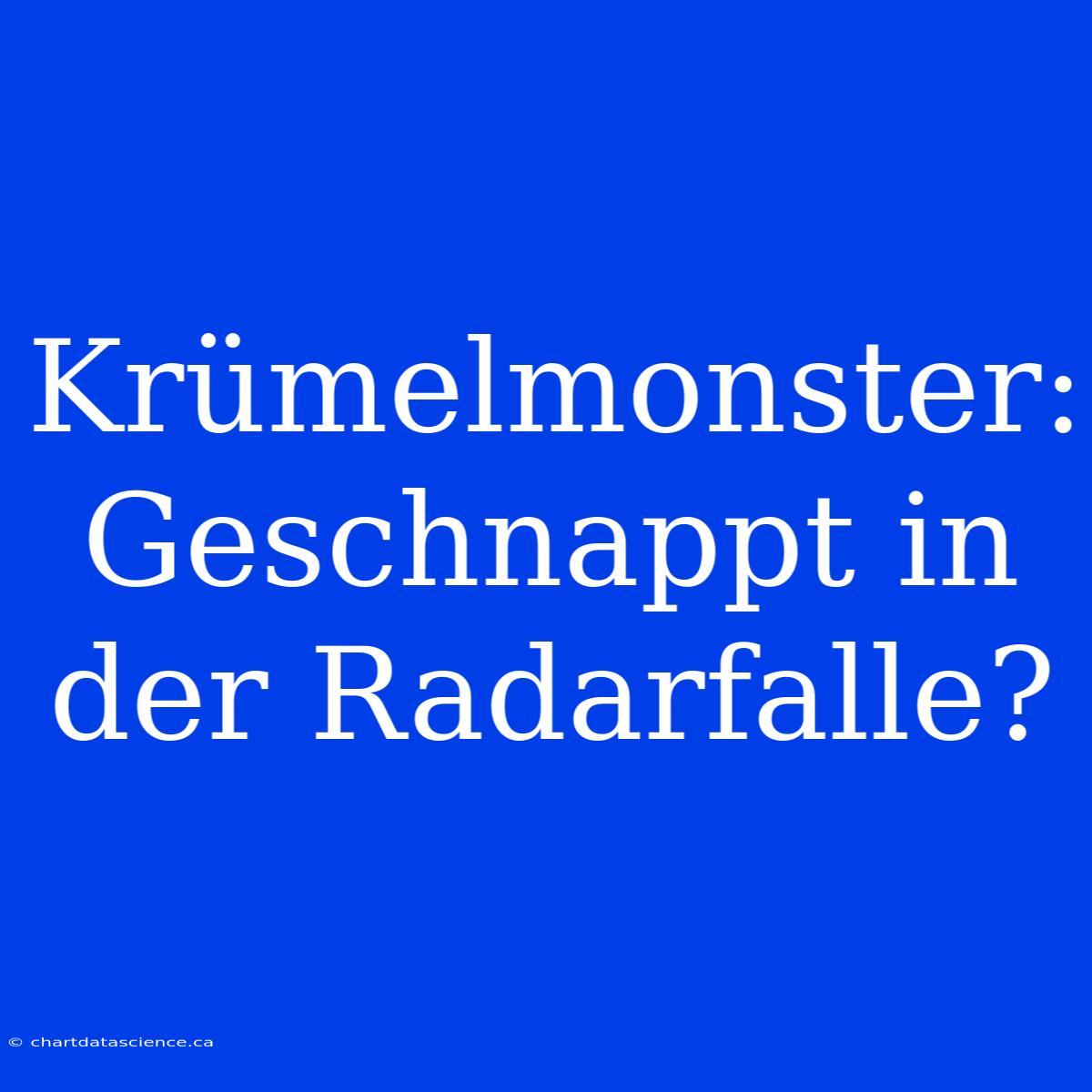 Krümelmonster: Geschnappt In Der Radarfalle?