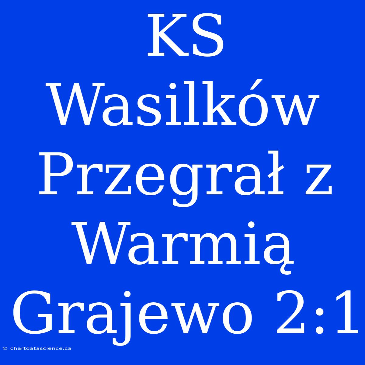 KS Wasilków Przegrał Z Warmią Grajewo 2:1