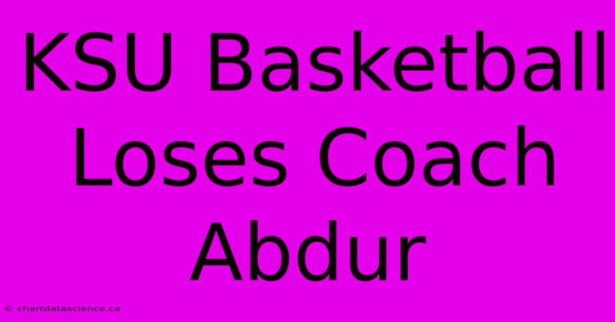 KSU Basketball Loses Coach Abdur