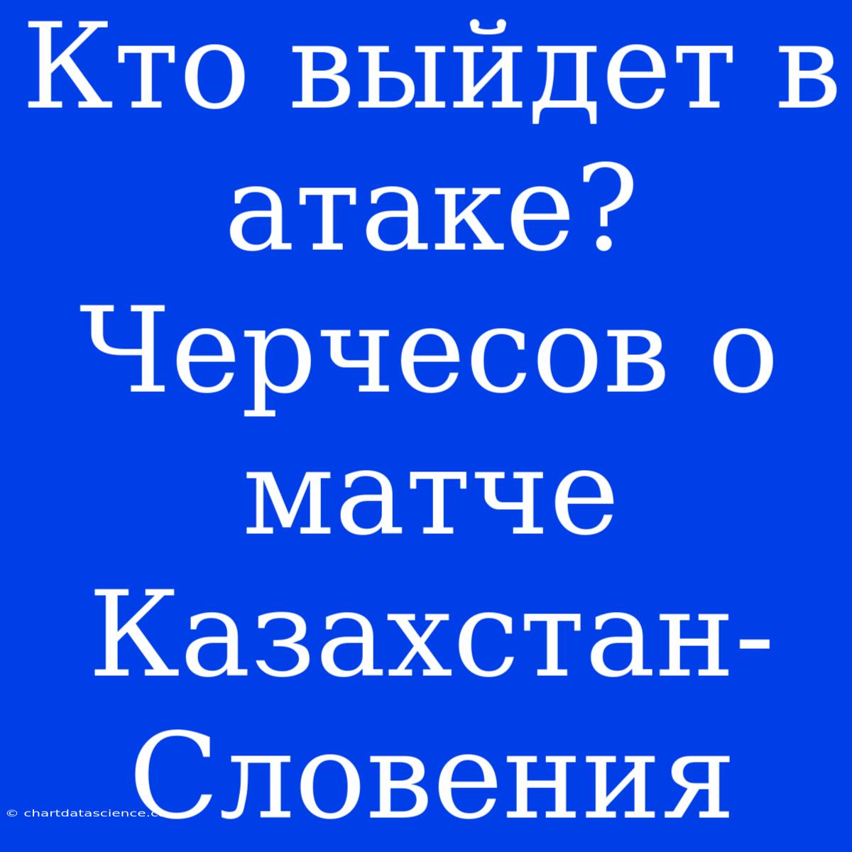 Кто Выйдет В Атаке? Черчесов О Матче Казахстан-Словения