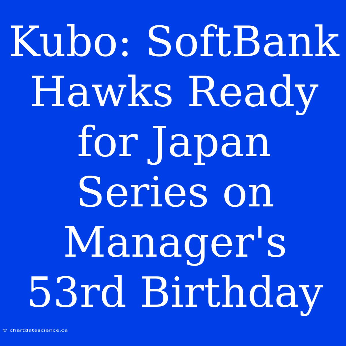 Kubo: SoftBank Hawks Ready For Japan Series On Manager's 53rd Birthday