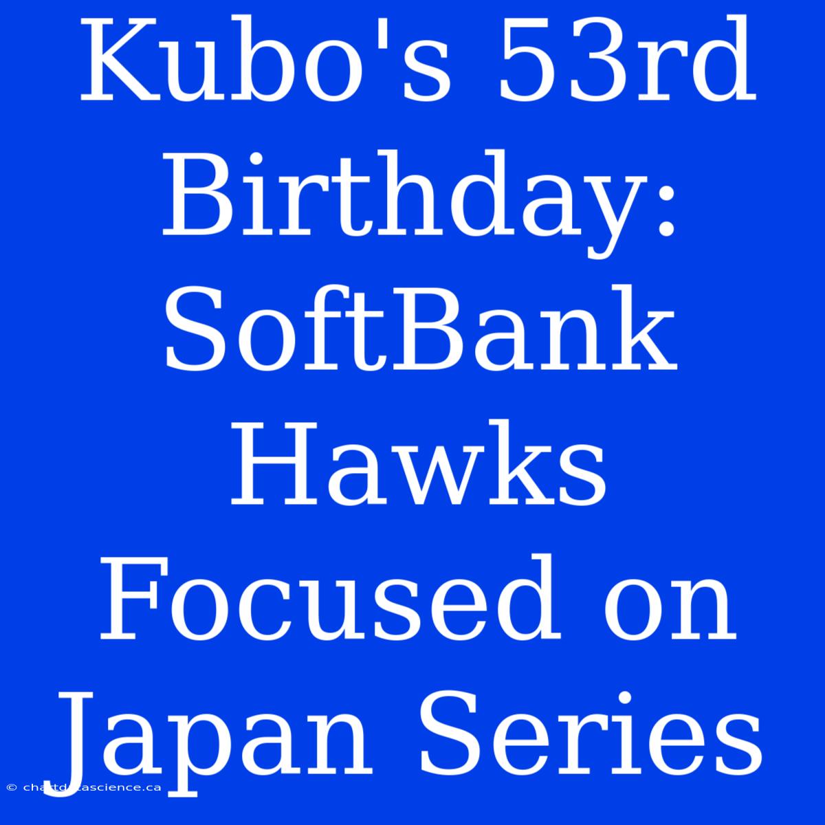 Kubo's 53rd Birthday: SoftBank Hawks Focused On Japan Series