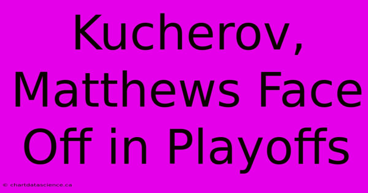 Kucherov, Matthews Face Off In Playoffs