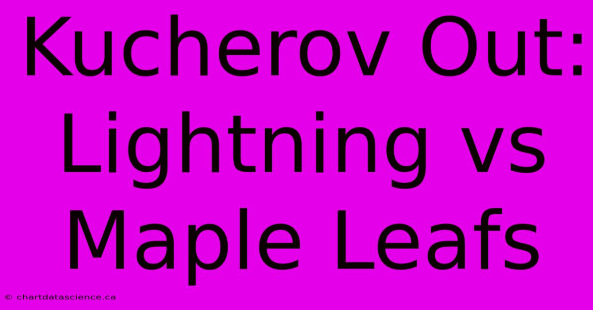 Kucherov Out: Lightning Vs Maple Leafs