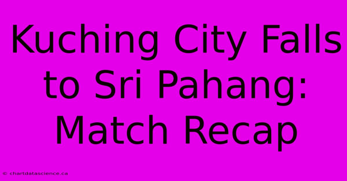 Kuching City Falls To Sri Pahang: Match Recap