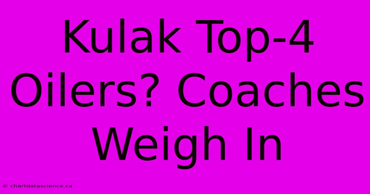 Kulak Top-4 Oilers? Coaches Weigh In