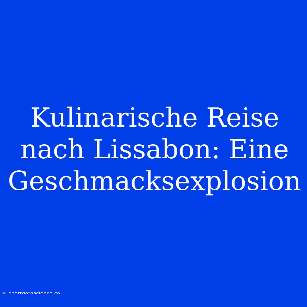 Kulinarische Reise Nach Lissabon: Eine Geschmacksexplosion