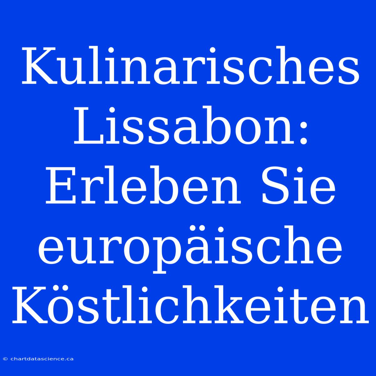 Kulinarisches Lissabon: Erleben Sie Europäische Köstlichkeiten