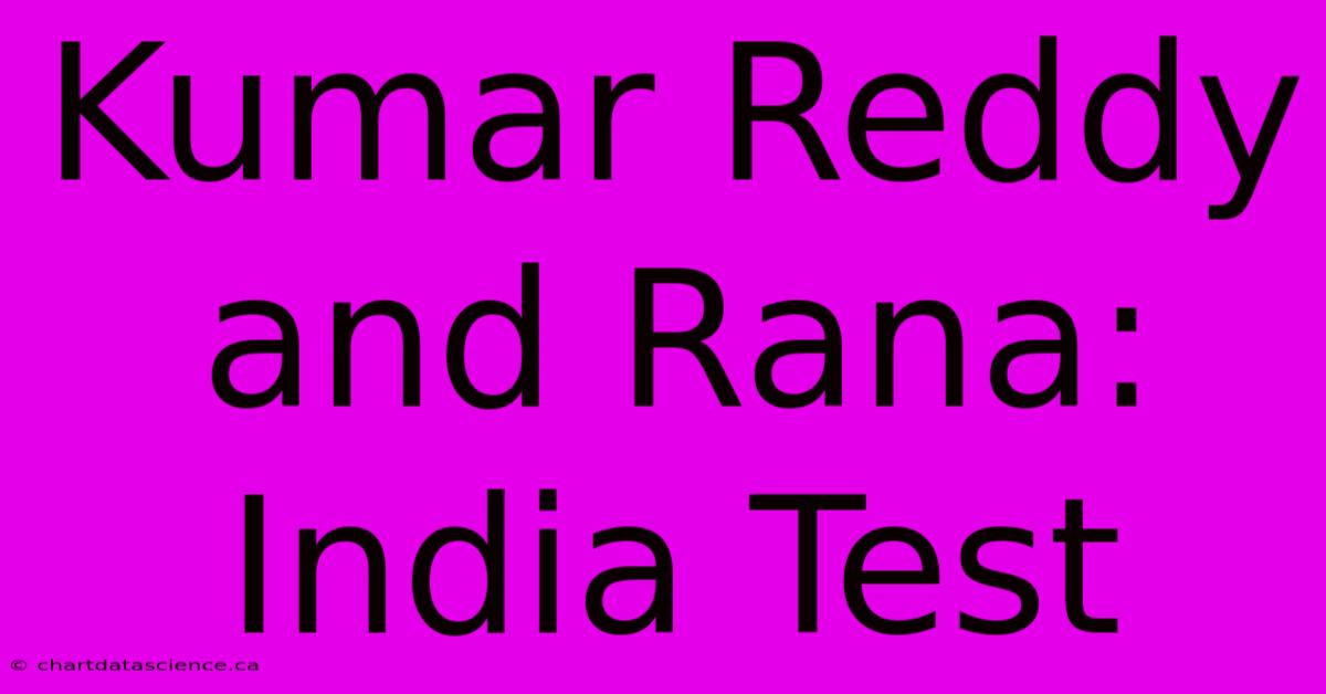 Kumar Reddy And Rana: India Test