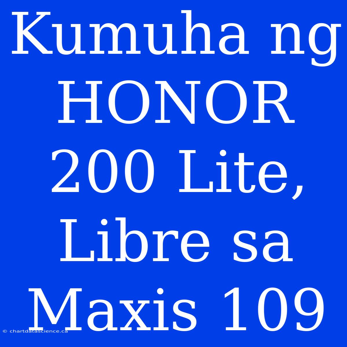 Kumuha Ng HONOR 200 Lite, Libre Sa Maxis 109