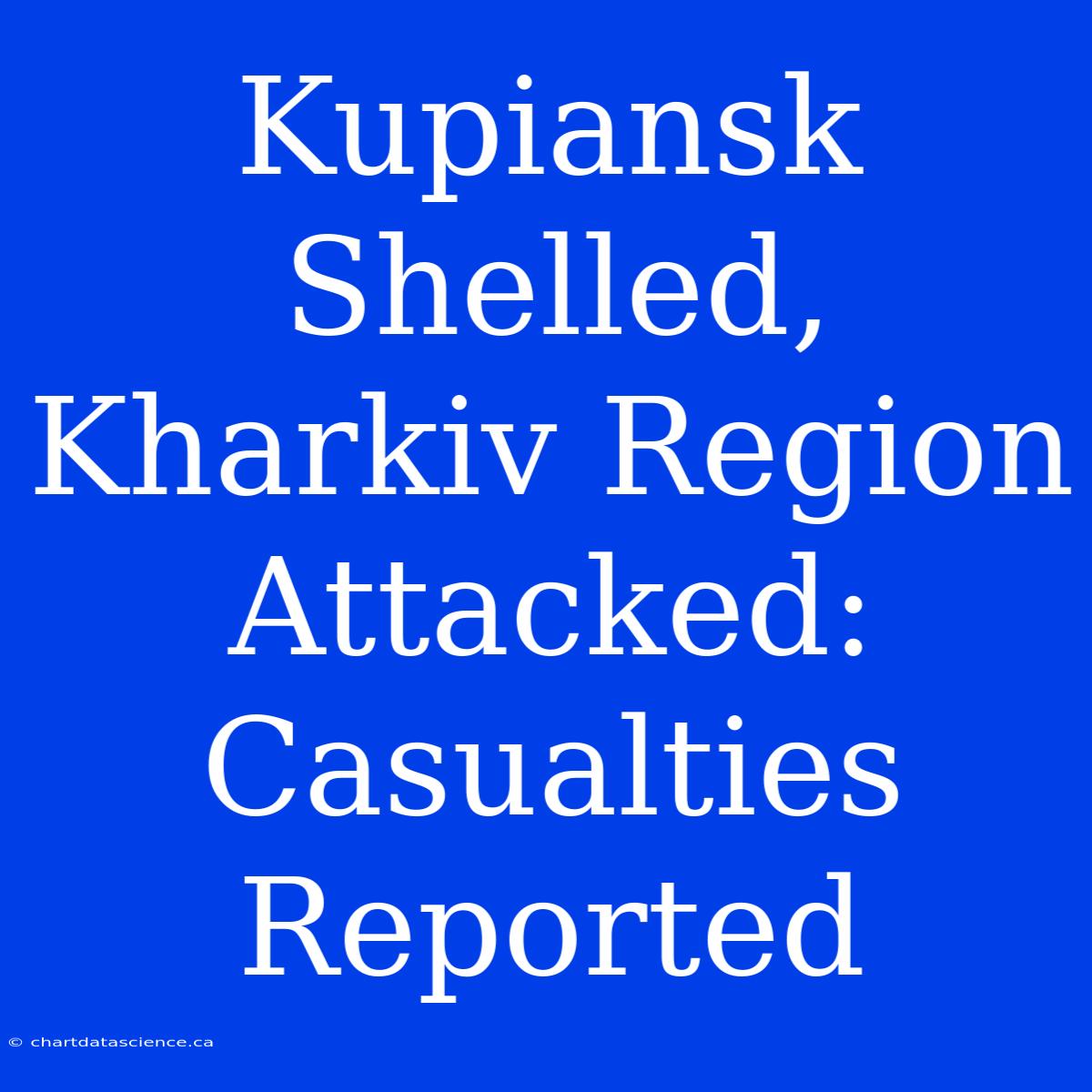 Kupiansk Shelled, Kharkiv Region Attacked: Casualties Reported