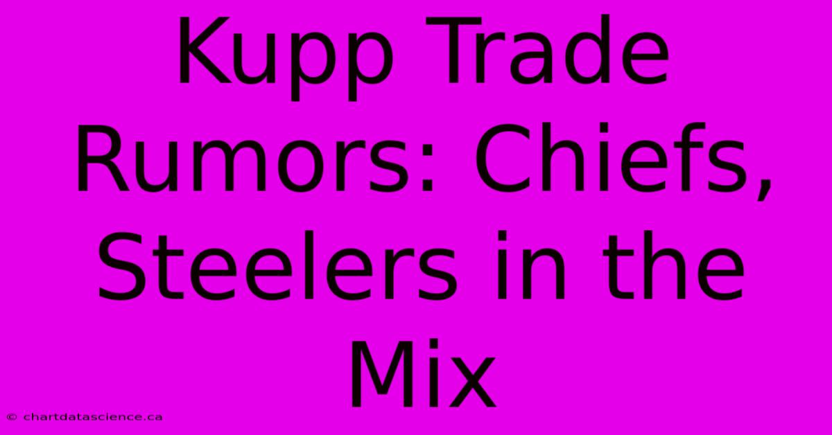 Kupp Trade Rumors: Chiefs, Steelers In The Mix 