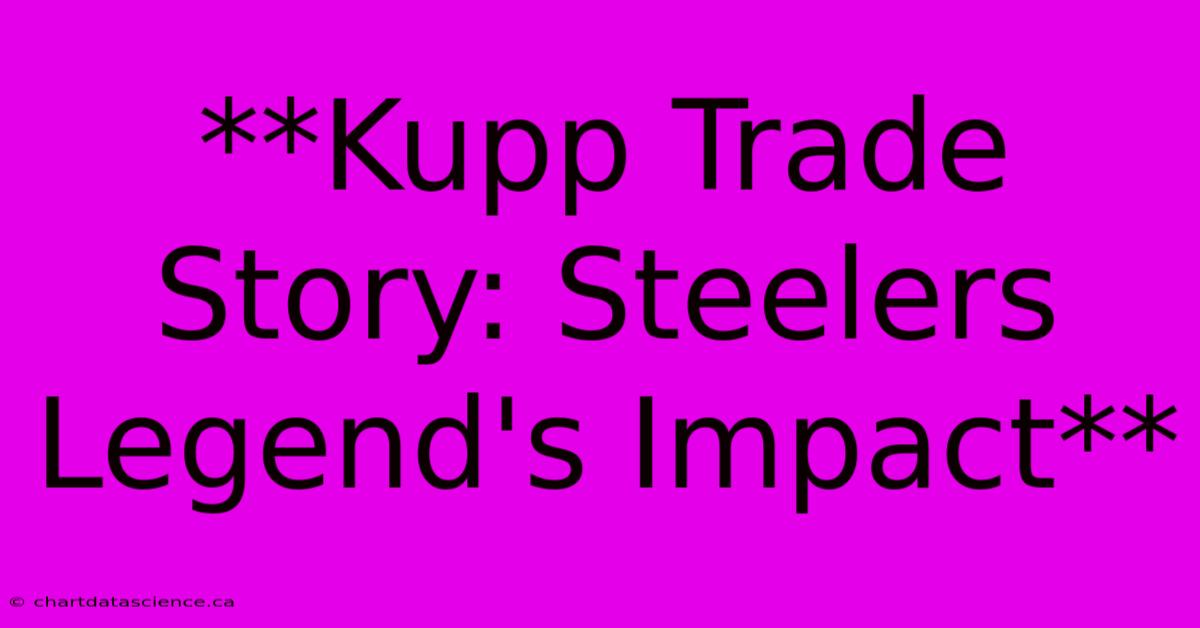 **Kupp Trade Story: Steelers Legend's Impact** 