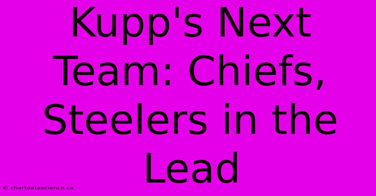 Kupp's Next Team: Chiefs, Steelers In The Lead