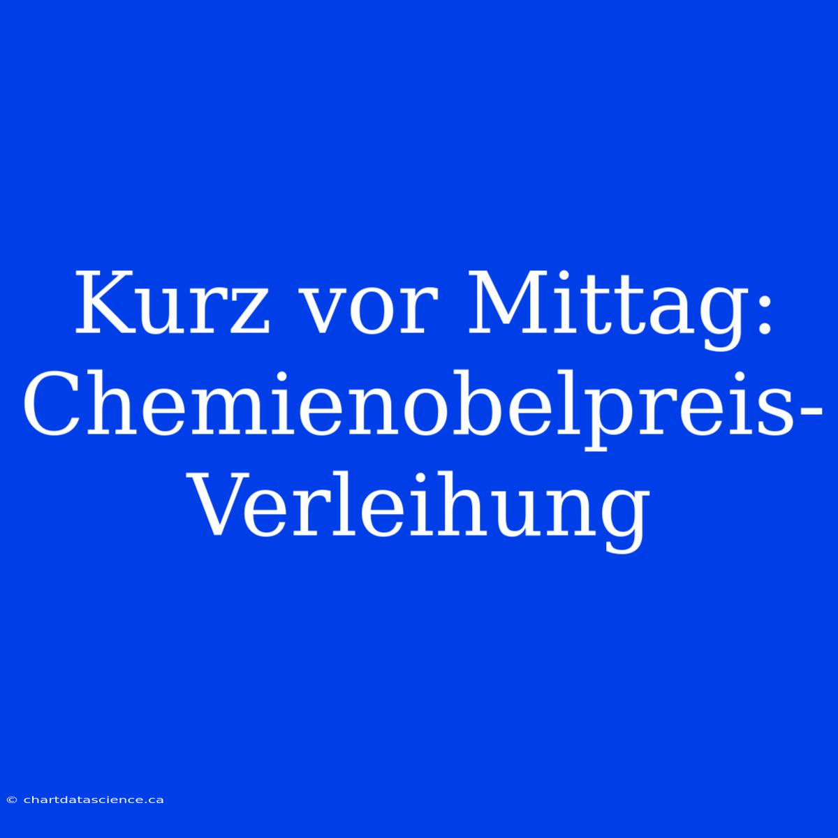 Kurz Vor Mittag: Chemienobelpreis-Verleihung