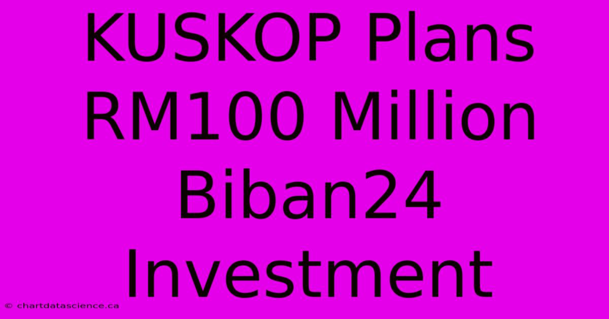 KUSKOP Plans RM100 Million Biban24 Investment