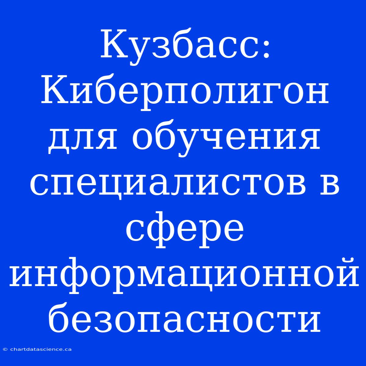 Кузбасс: Киберполигон Для Обучения Специалистов В Сфере Информационной Безопасности