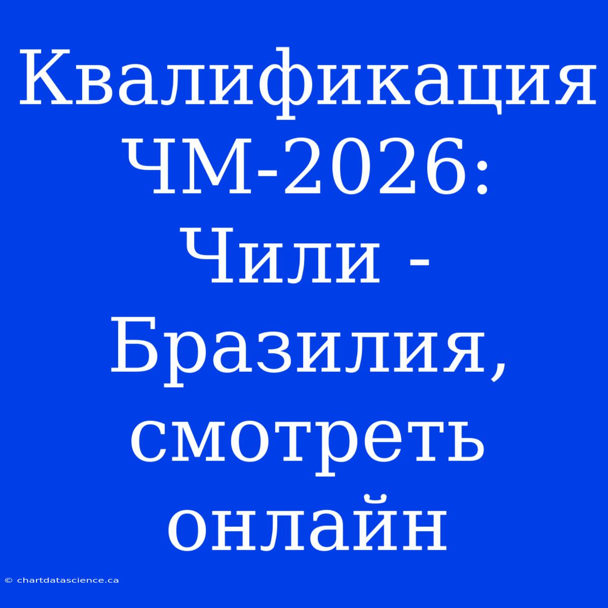 Квалификация ЧМ-2026: Чили - Бразилия, Смотреть Онлайн