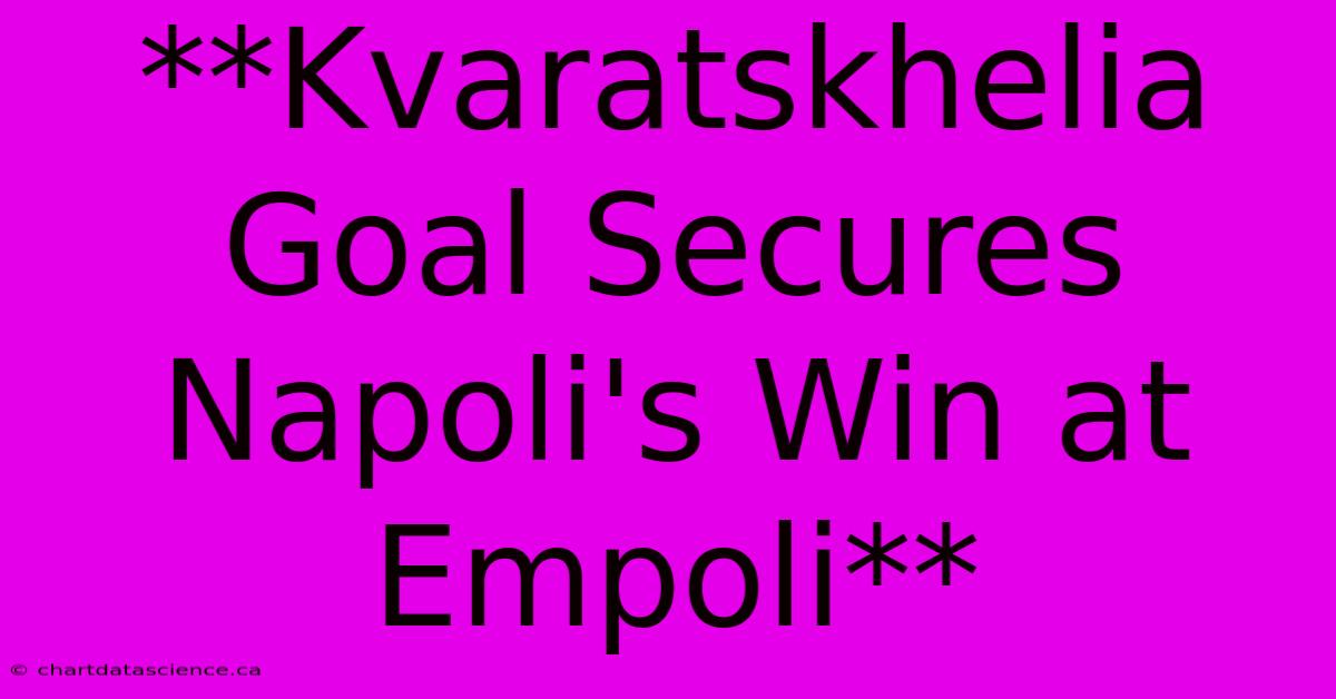 **Kvaratskhelia Goal Secures Napoli's Win At Empoli** 