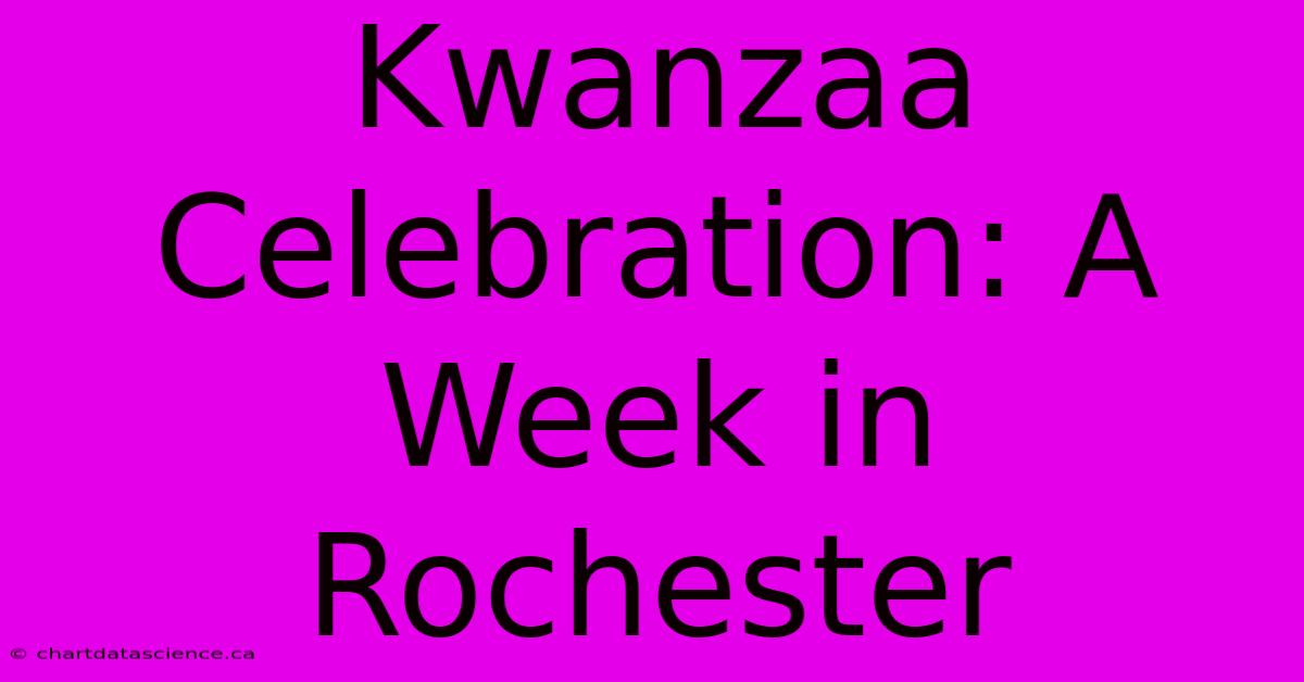 Kwanzaa Celebration: A Week In Rochester