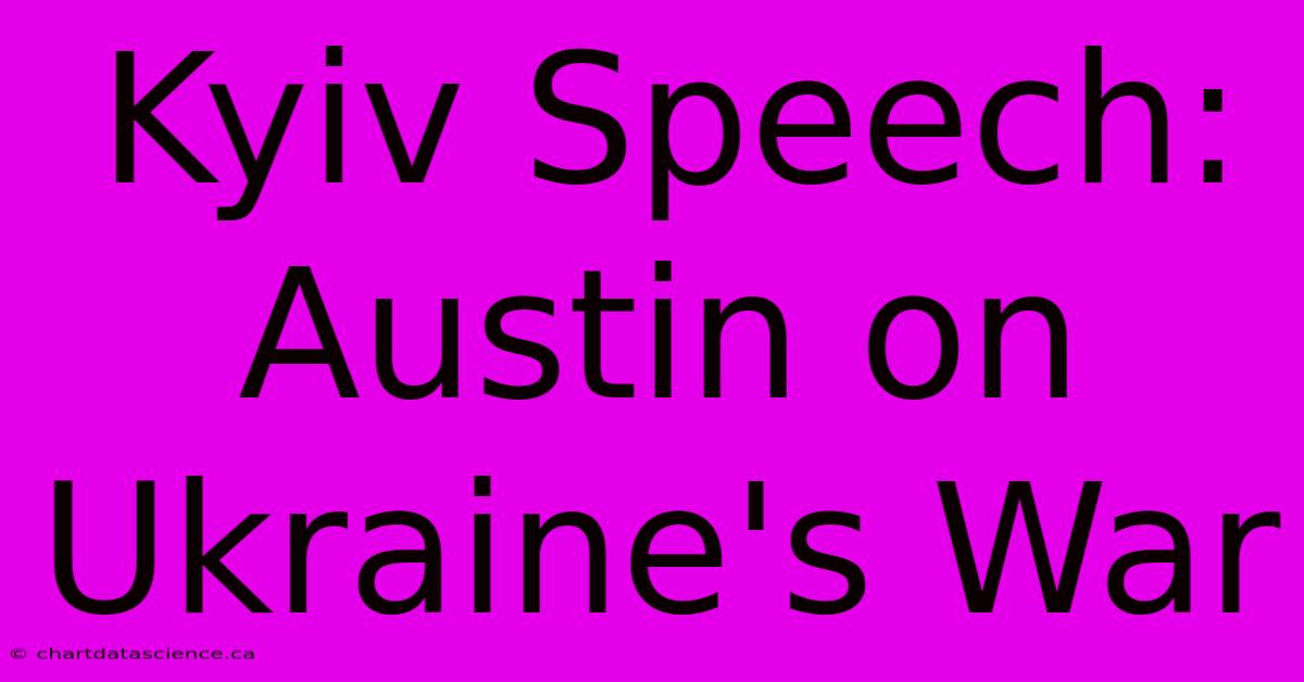 Kyiv Speech: Austin On Ukraine's War