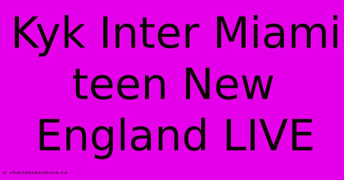 Kyk Inter Miami Teen New England LIVE