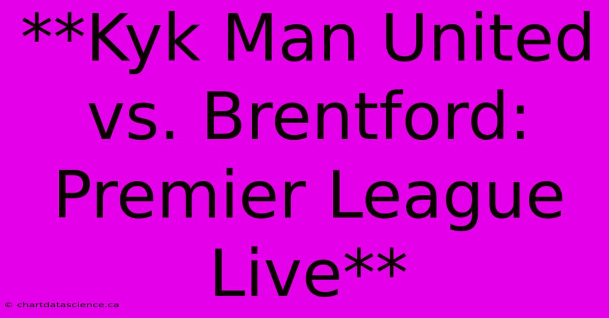 **Kyk Man United Vs. Brentford: Premier League Live**