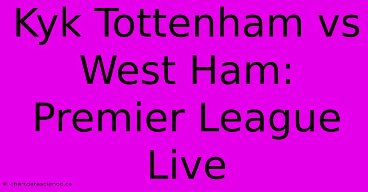 Kyk Tottenham Vs West Ham: Premier League Live