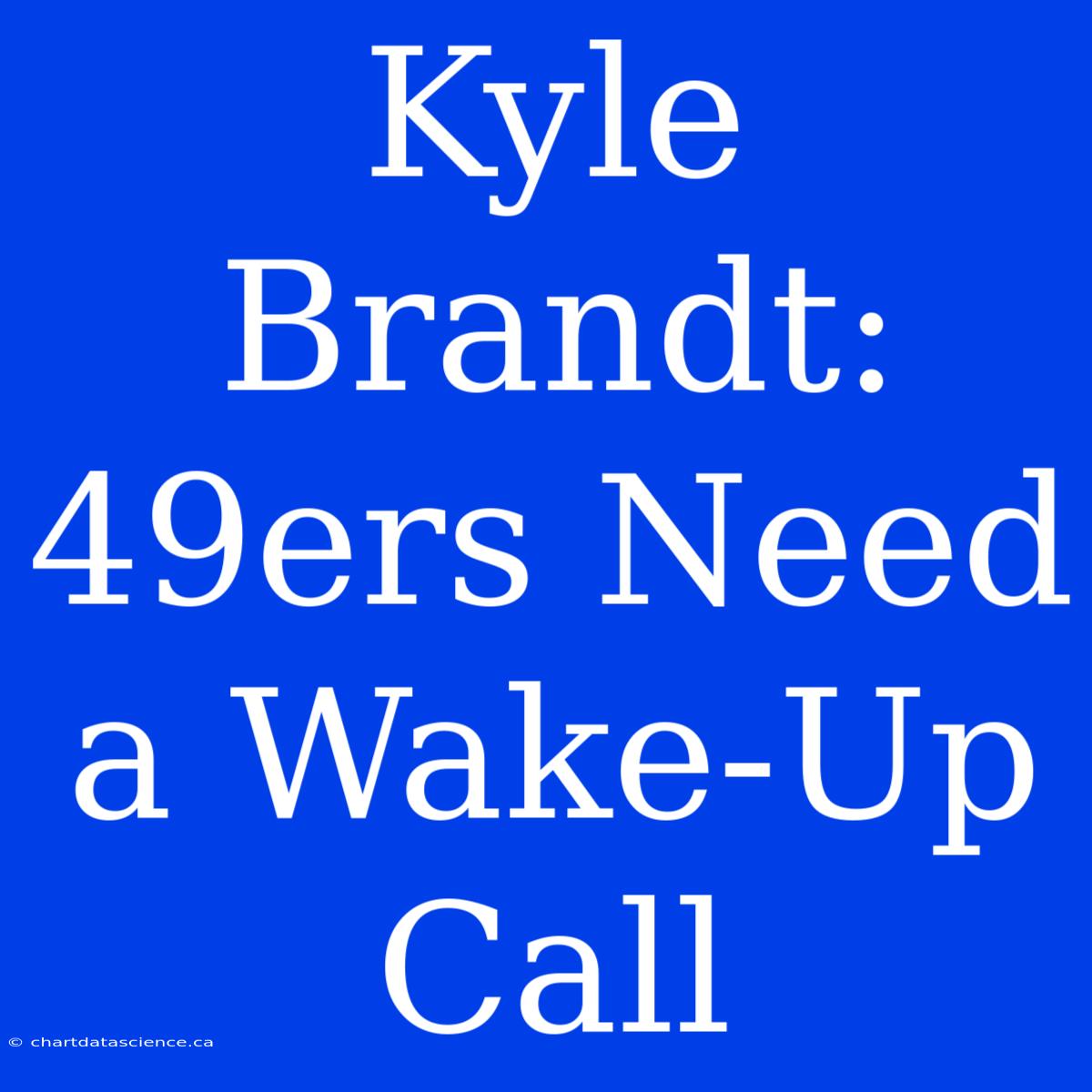 Kyle Brandt: 49ers Need A Wake-Up Call