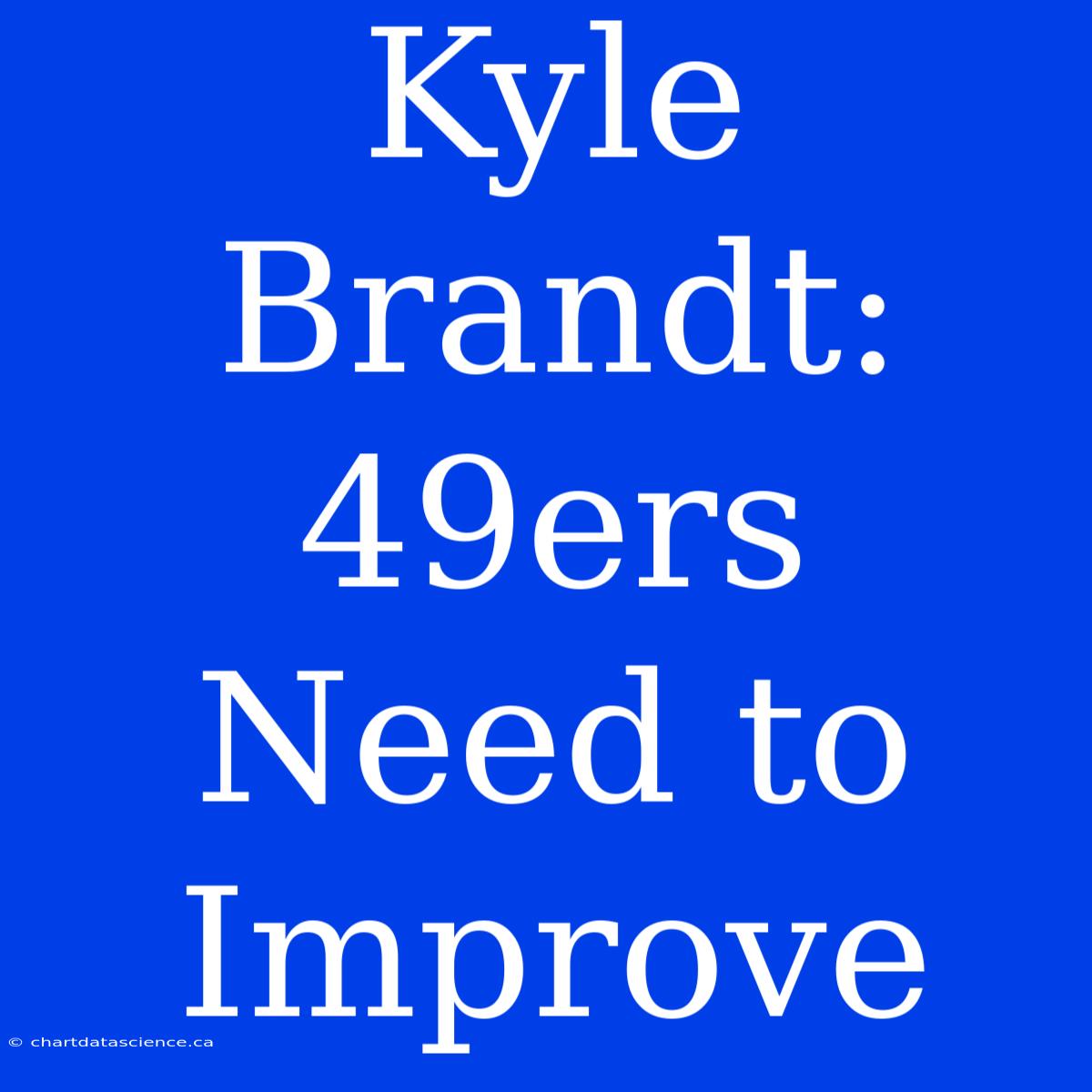 Kyle Brandt: 49ers Need To Improve