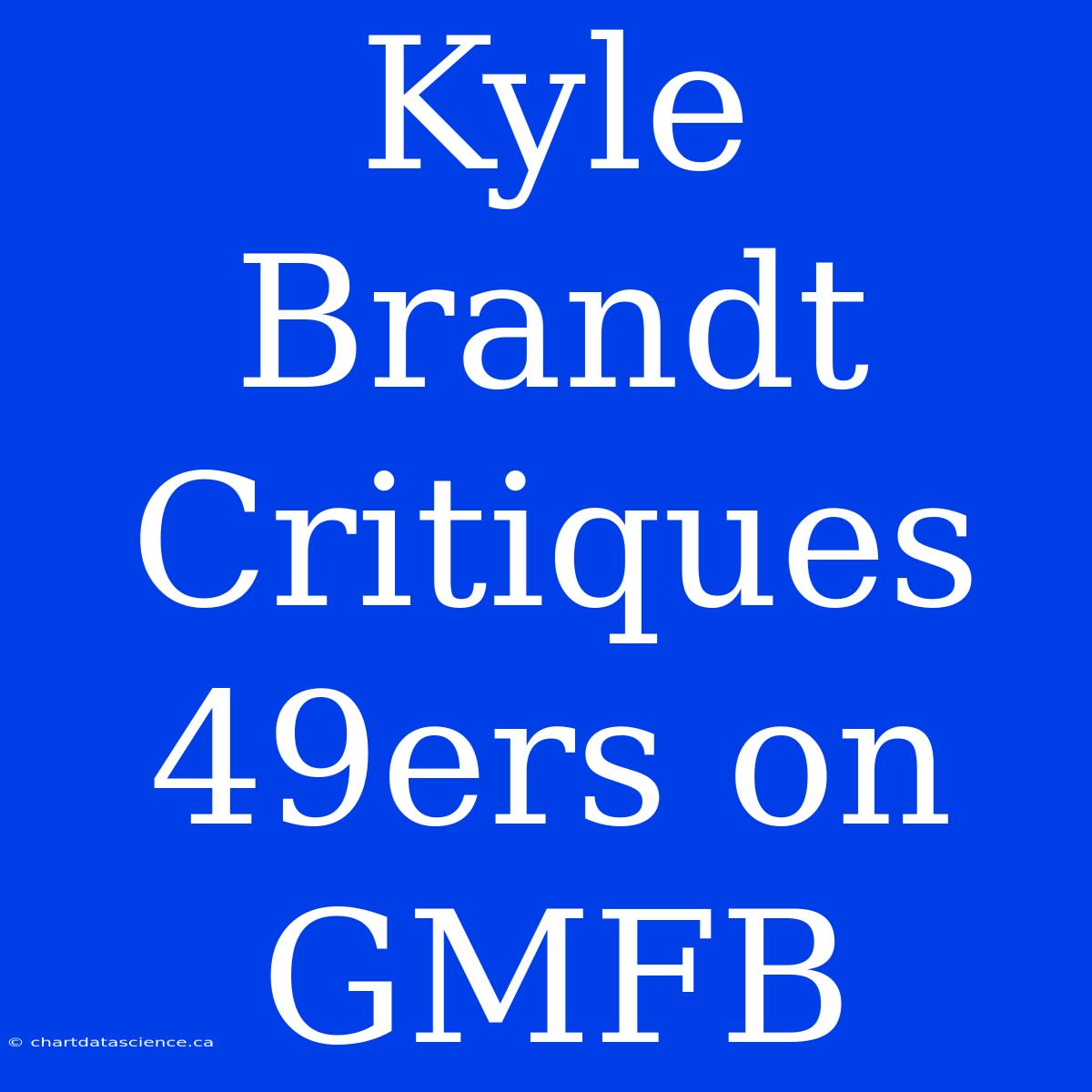 Kyle Brandt Critiques 49ers On GMFB