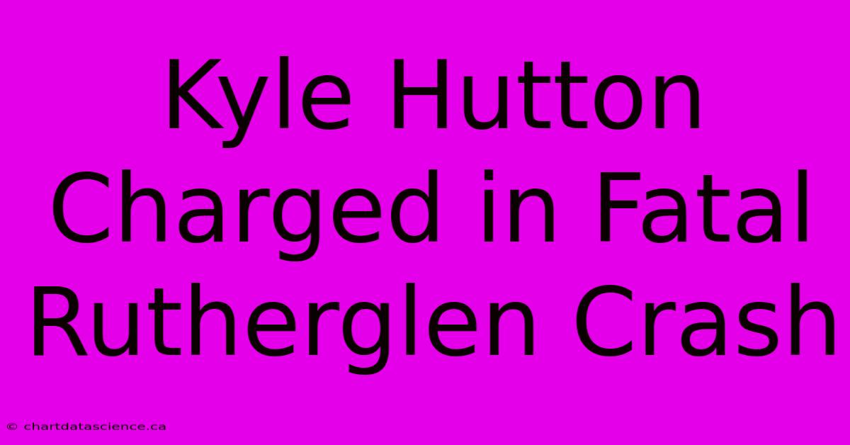 Kyle Hutton Charged In Fatal Rutherglen Crash