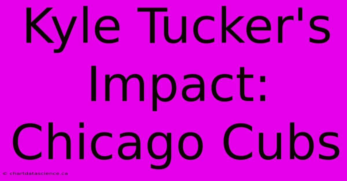 Kyle Tucker's Impact: Chicago Cubs