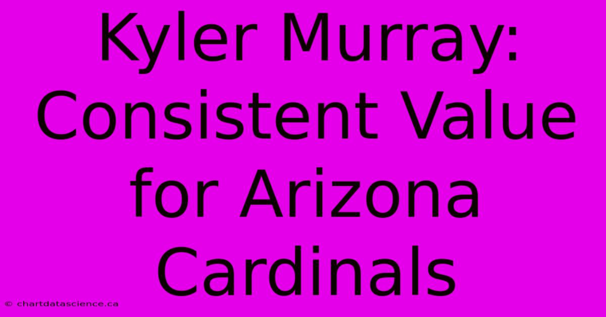 Kyler Murray: Consistent Value For Arizona Cardinals