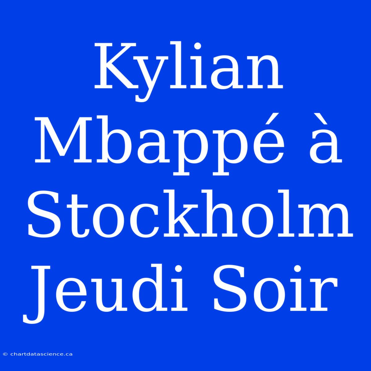 Kylian Mbappé À Stockholm Jeudi Soir