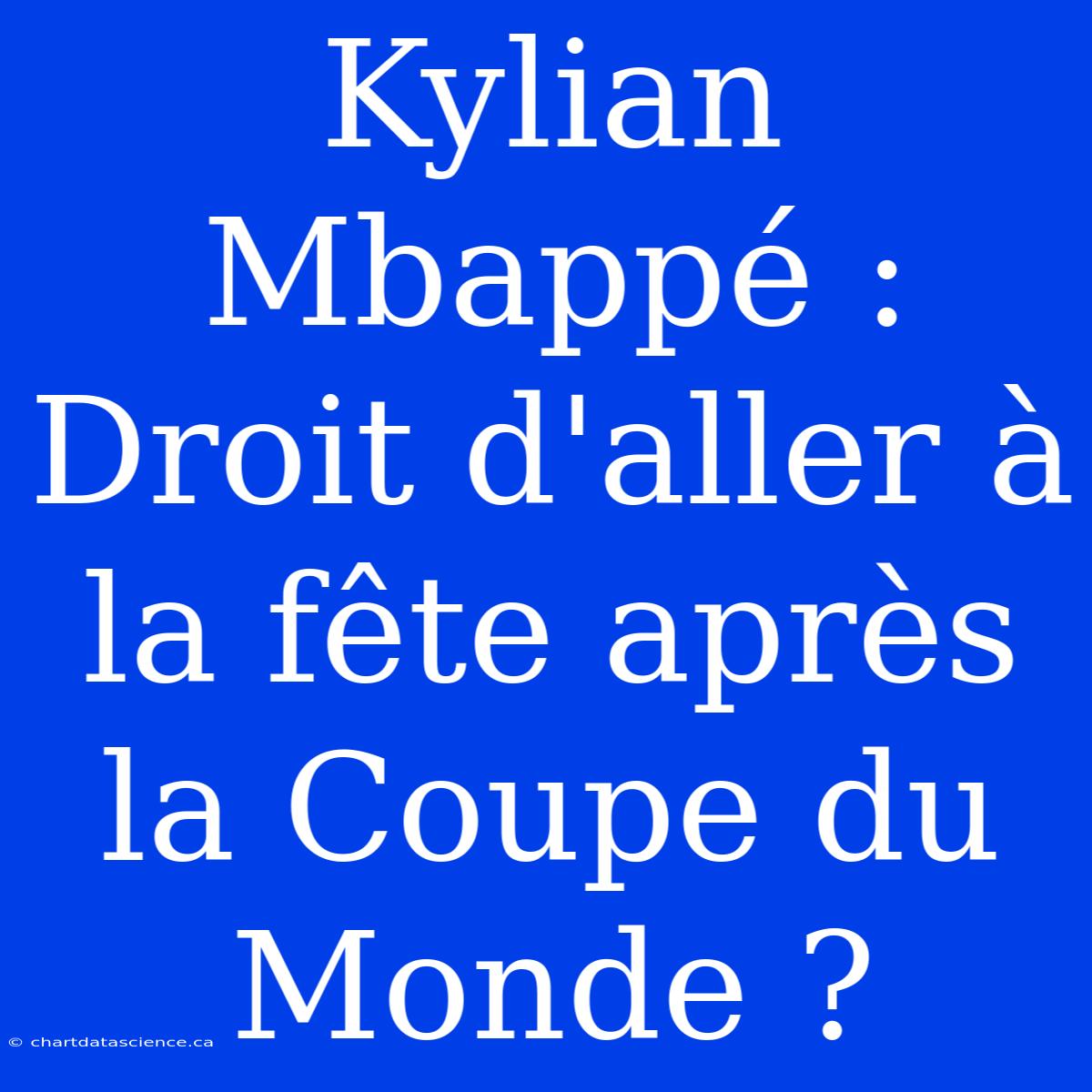 Kylian Mbappé : Droit D'aller À La Fête Après La Coupe Du Monde ?