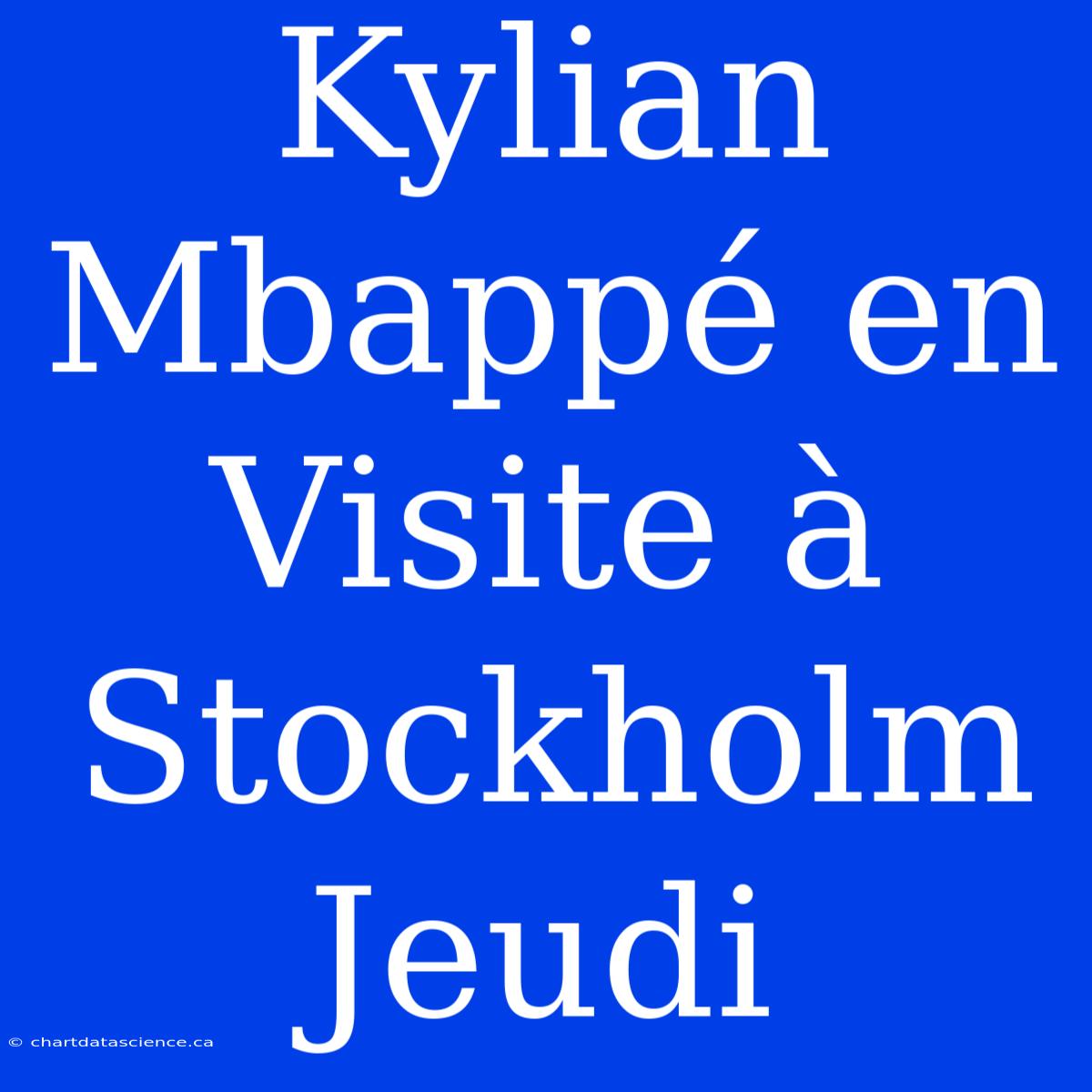 Kylian Mbappé En Visite À Stockholm Jeudi