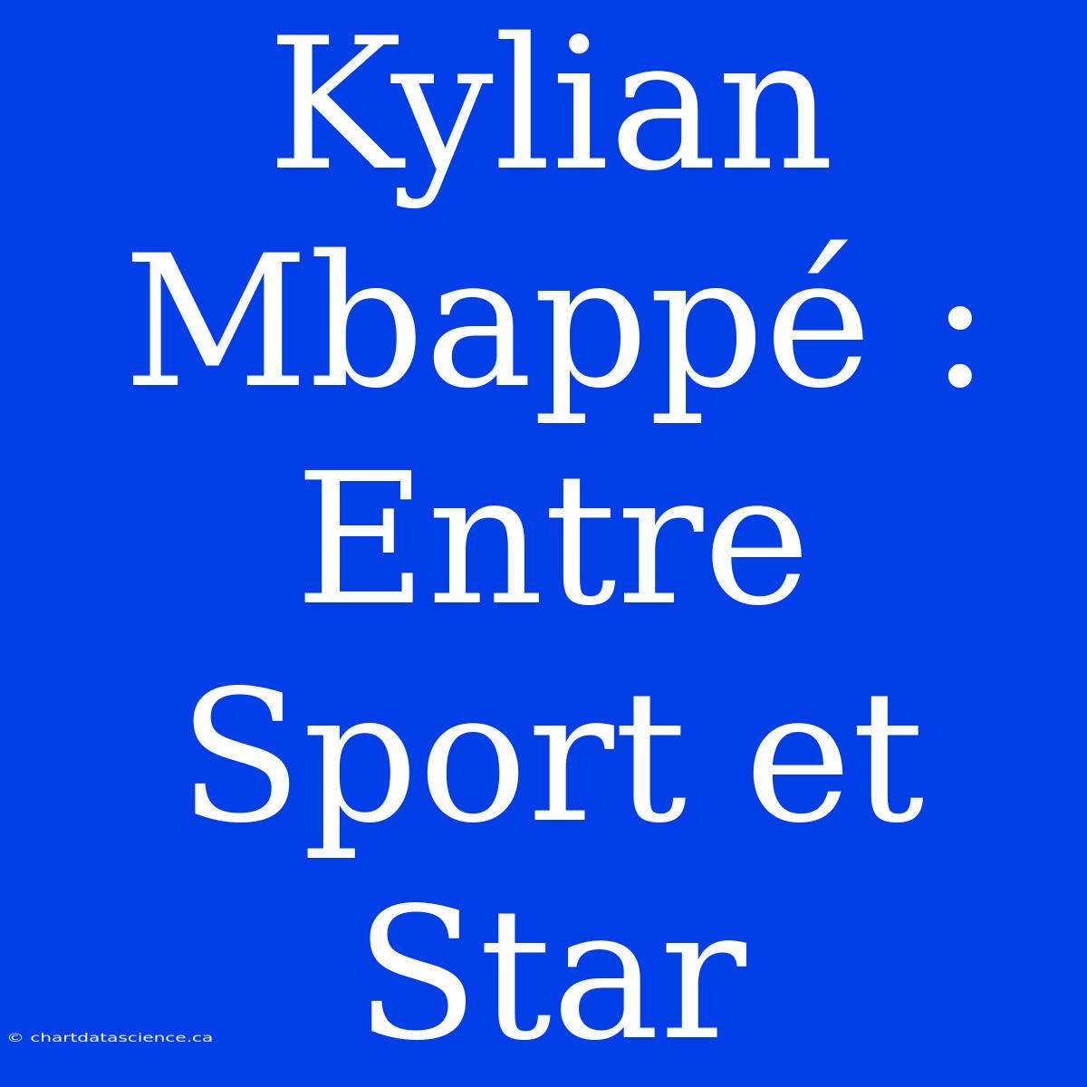 Kylian Mbappé : Entre Sport Et Star