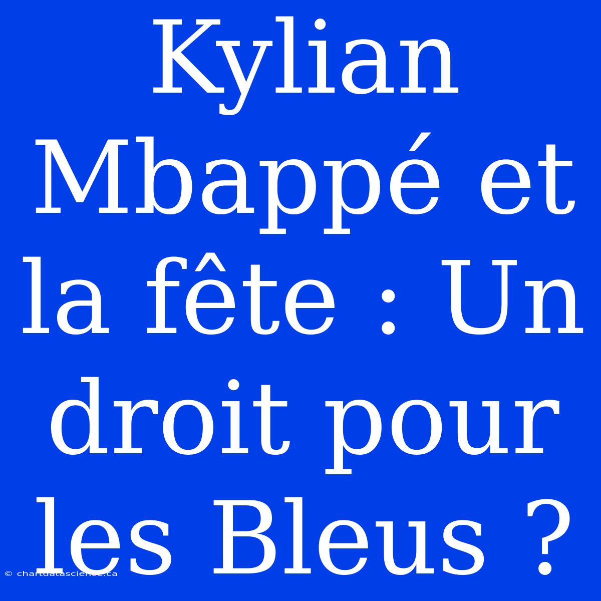 Kylian Mbappé Et La Fête : Un Droit Pour Les Bleus ?