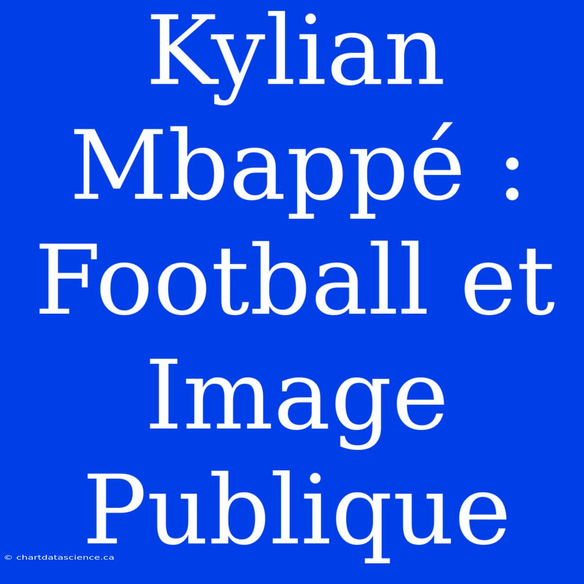 Kylian Mbappé : Football Et Image Publique