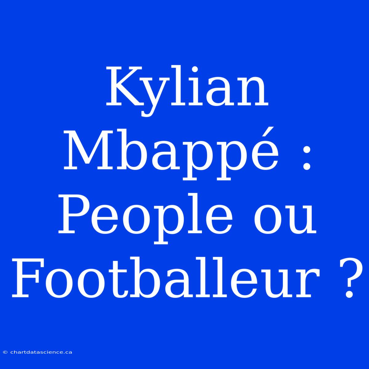 Kylian Mbappé : People Ou Footballeur ?