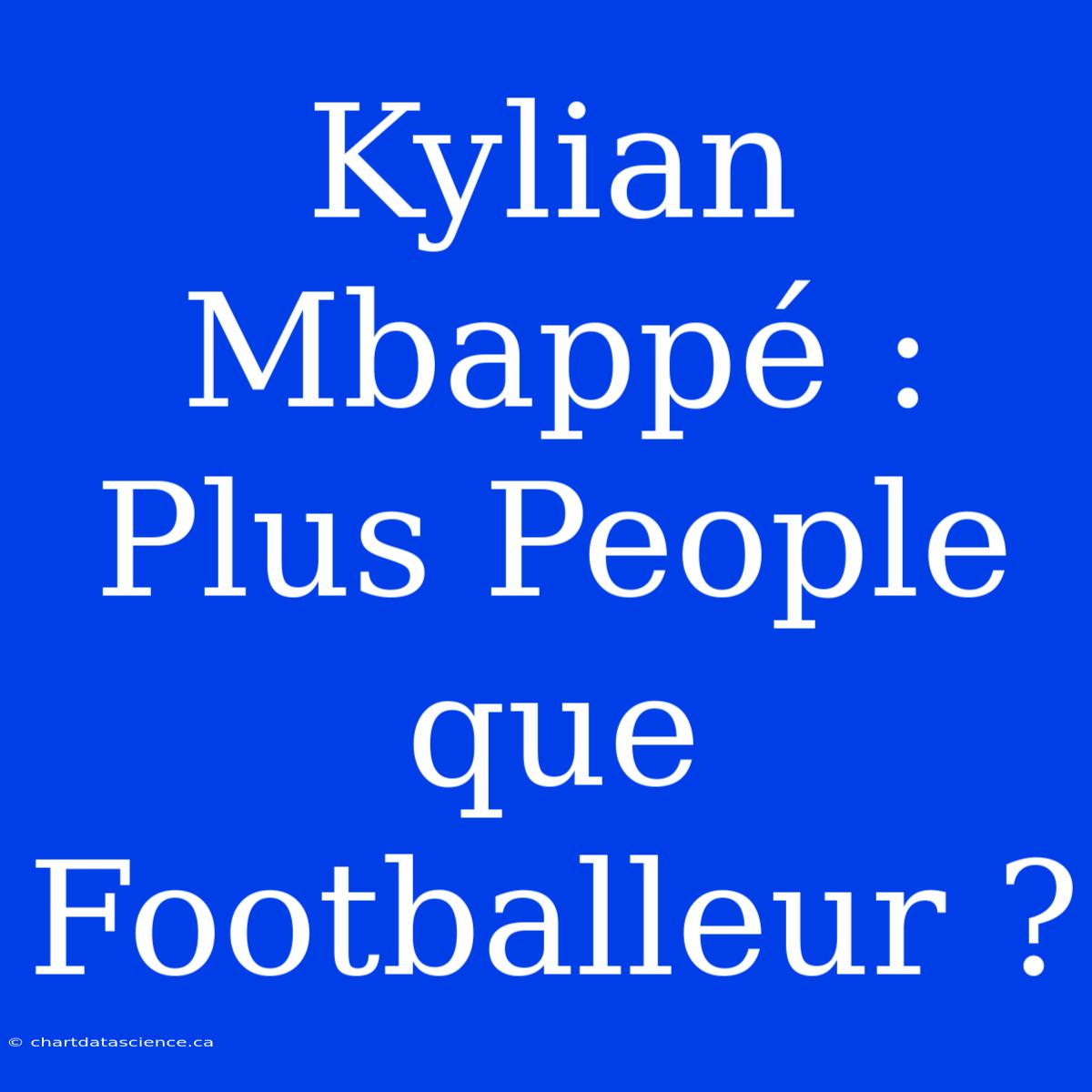 Kylian Mbappé : Plus People Que Footballeur ?