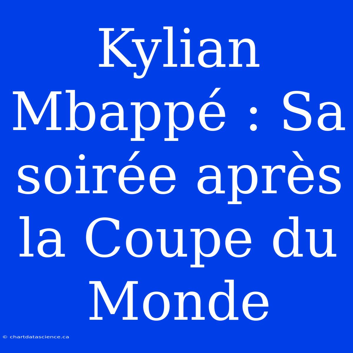 Kylian Mbappé : Sa Soirée Après La Coupe Du Monde