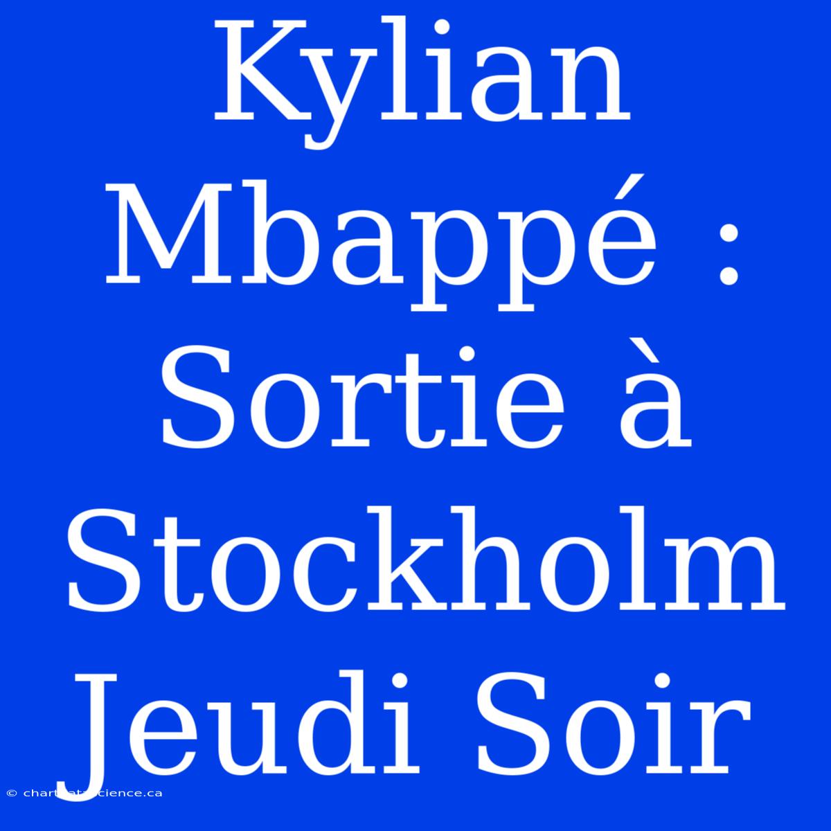 Kylian Mbappé : Sortie À Stockholm Jeudi Soir