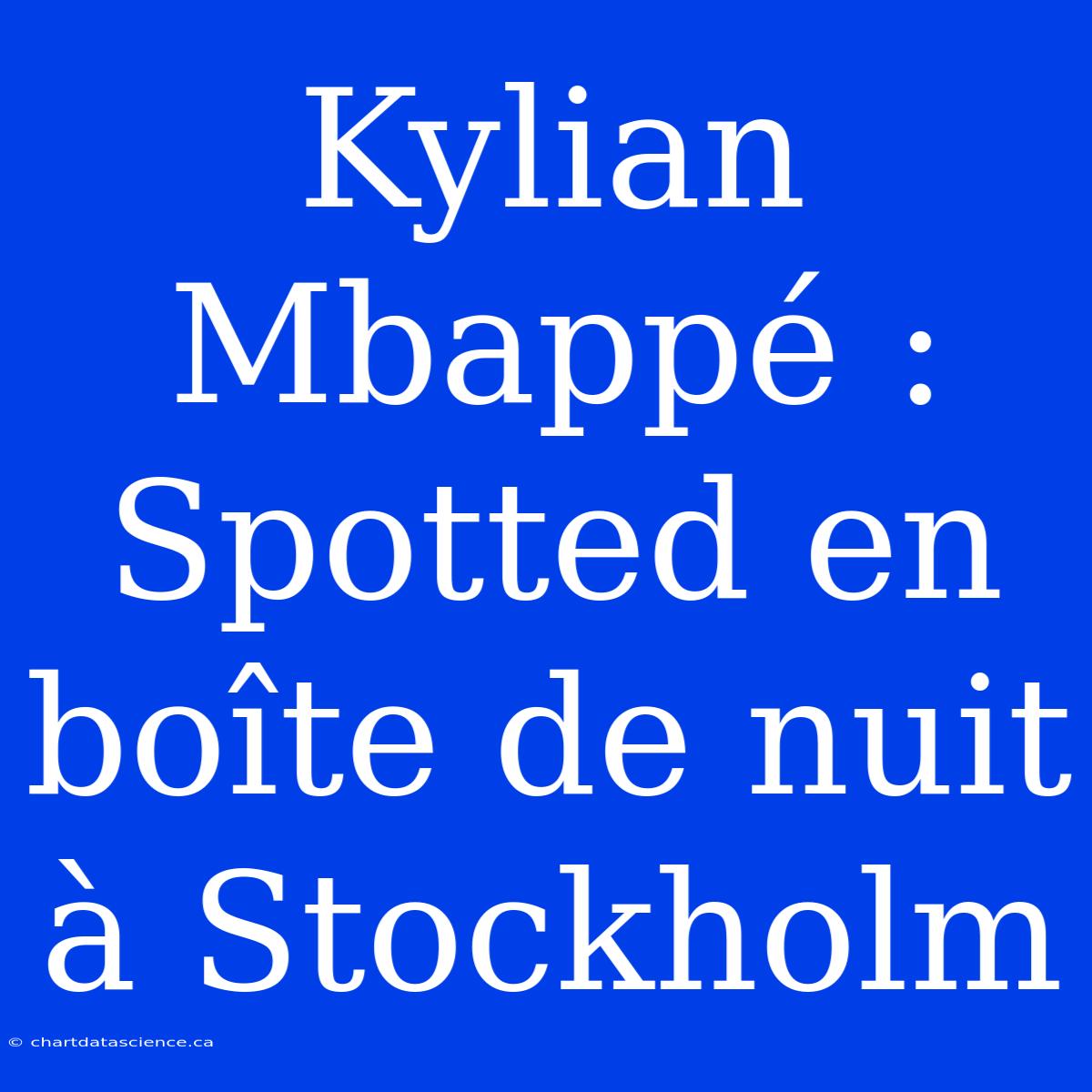 Kylian Mbappé : Spotted En Boîte De Nuit À Stockholm