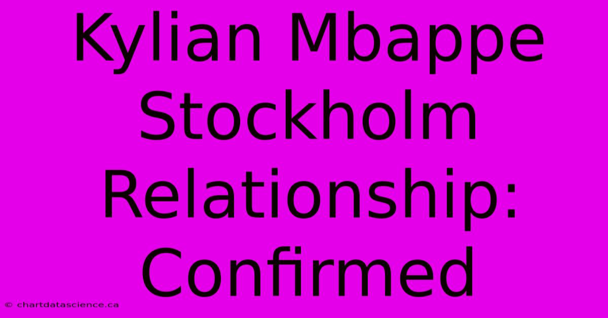 Kylian Mbappe Stockholm Relationship: Confirmed