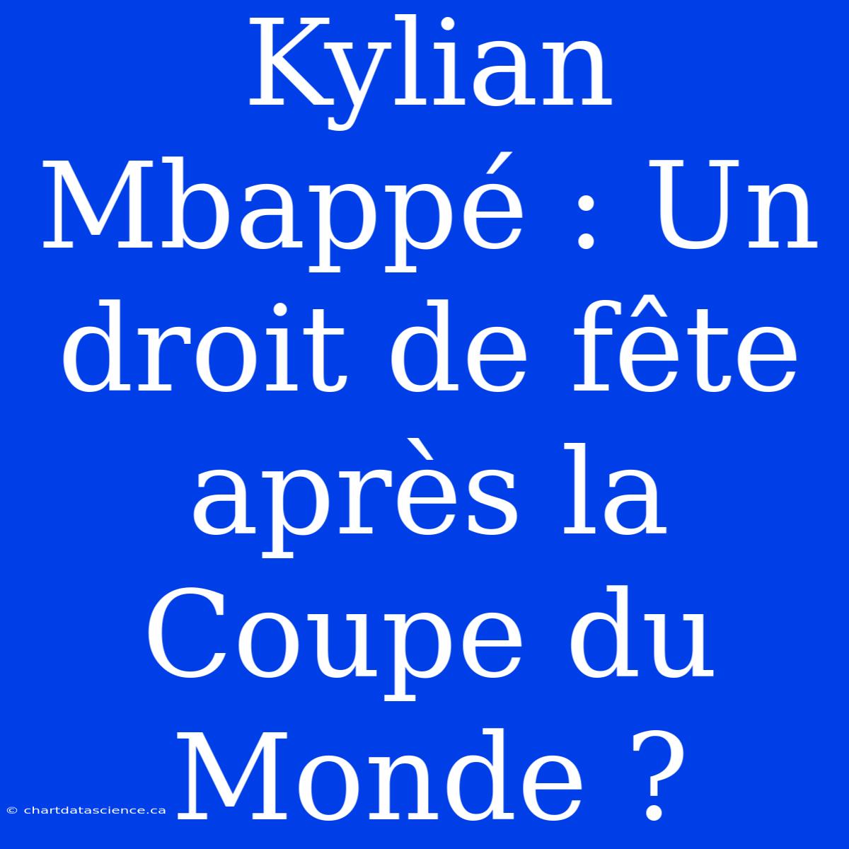 Kylian Mbappé : Un Droit De Fête Après La Coupe Du Monde ?