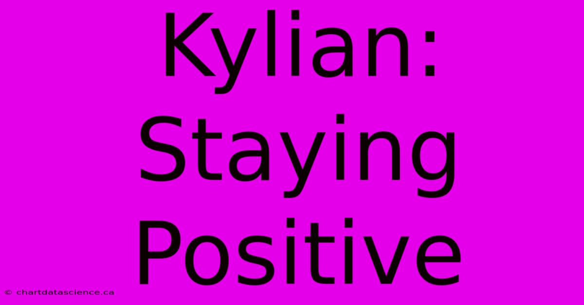 Kylian: Staying Positive